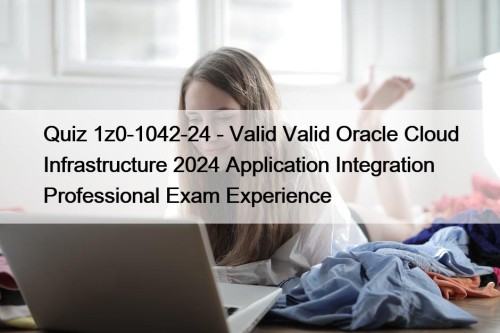 Quiz 1z0-1042-24 - Valid Valid Oracle Cloud Infrastructure ...