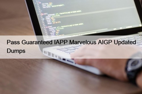 Pass Guaranteed IAPP Marvelous AIGP Updated Dumps