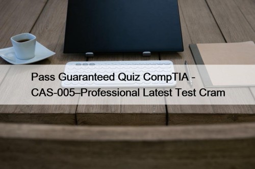 Pass Guaranteed Quiz CompTIA - CAS-005–Professional Latest Test ...