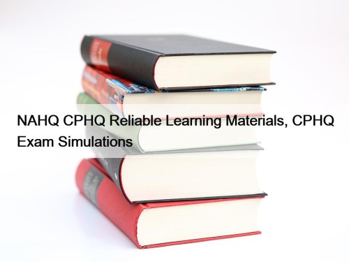 NAHQ CPHQ Reliable Learning Materials, CPHQ Exam Simulations