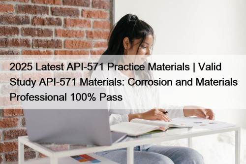2025 Latest API-571 Practice Materials | Valid Study ...